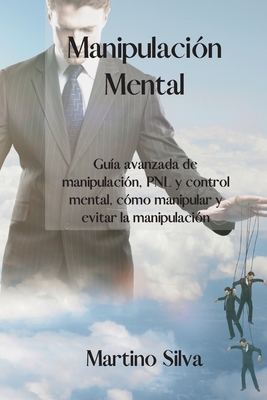 Manipulación Mental: Advanced guide to manipulation, NLP and mind control, how to manipulate and avoid manipulation.(SPANISH EDITION). Cover Image