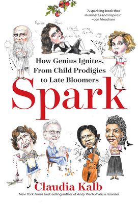 Spark: How Genius Ignites, From Child Prodigies to Late Bloomers By Claudia Kalb Cover Image