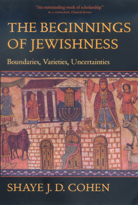 The Beginnings of Jewishness: Boundaries, Varieties, Uncertainties (Hellenistic Culture and Society #31)
