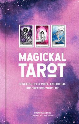 Magickal Tarot: Spreads, Spellwork, and Ritual for Creating Your Life By Robyn Valentine Cover Image