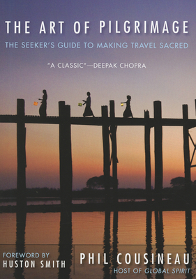 The Art of Pilgrimage: The Seeker's Guide to Making Travel Sacred