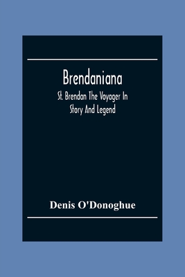 Brendaniana: St. Brendan The Voyager In Story And Legend 