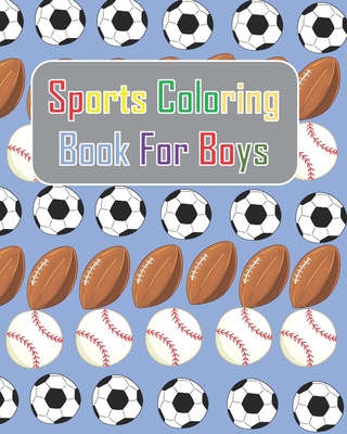Sports Coloring Book For Boys: Summer sports: Baseball, football, soccer coloring activities book for kids. This book will make your day brighter tha Cover Image