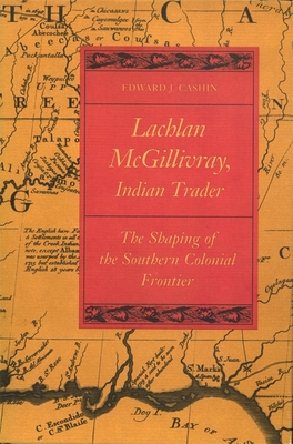 Lachlan McGillivray, Indian Trader: The Shaping of the Southern Colonial Frontier