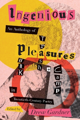Ingenious Pleasures: An Anthology of Punk, Trash, and Camp in Twentieth-Century Poetry (Recencies Series: Research and Recovery in Twentieth-Century)