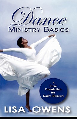 Dance Ministry Basics: A Firm Foundation for God's Dancers By Lisa Owens Cover Image