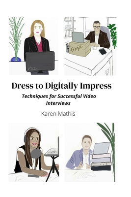 Dress to Digitally Impress: Techniques for Successful Video Interviews By Karen Mathis Cover Image