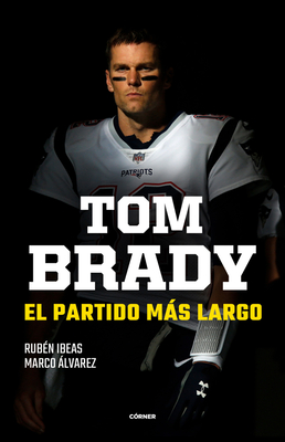 Tom Brady. El partido más largo / Tom Brady. The Longest Match By Rubén Ibeas, Marco Álvarez Cover Image
