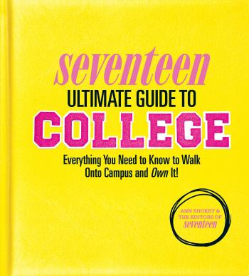 Seventeen Ultimate Guide to College: Everything You Need to Know to Walk Onto Campus and Own It! By Ann Shoket, Editors of Seventeen Magazine Cover Image