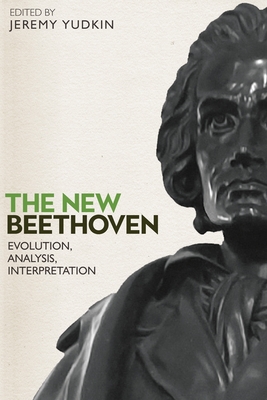 The New Beethoven: Evolution, Analysis, Interpretation (Eastman Studies in Music #172) Cover Image