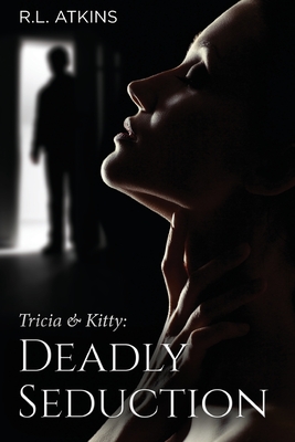 Tricia & Kitty: Deadly Seduction (Book Three of Five) By R. L. Atkins Cover Image