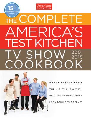 The Complete America's Test Kitchen TV Show Cookbook 2001-2015: Every Recipe from the Hit TV Show with Product Ratings and a Look Behind the Scenes Cover Image