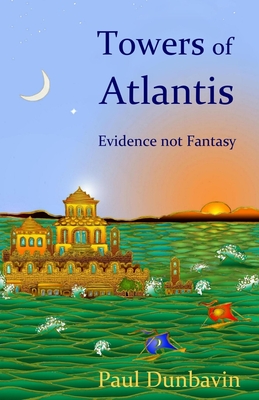 Towers of Atlantis: Evidence not Fantasy By Paul Dunbavin Cover Image
