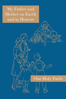 My Father and Mother on Earth and in Heaven: Our Holy Faith Series By Sister Mary Alphonsine, Sister Mary Marcella Cover Image