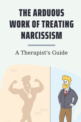 The Arduous Work Of Treating Narcissism: A Therapist's Guide: Narcissism Genetic By Hilary Langwith Cover Image