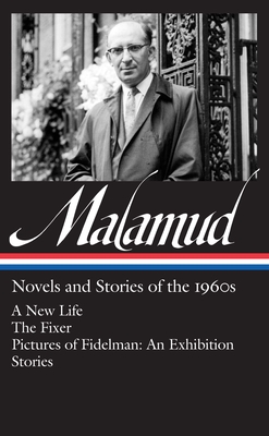 Bernard Malamud: Novels & Stories of the 1960s (LOA #249): A New Life / The Fixer / Pictures of Fidelman: An Exhibition / stories (Library of America Bernard Malamud Edition #2)