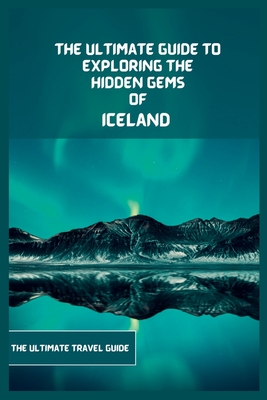 Iceland Travel Guide 2024: The Ultimate Guide To Exploring The Hidden Gems  Of Iceland (Paperback)