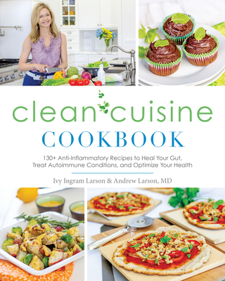 Cover for Clean Cuisine Cookbook: 130+ Anti-Inflammatory Recipes to Heal Your Gut, Treat Autoimmune Conditions, an d Optimize Your Health