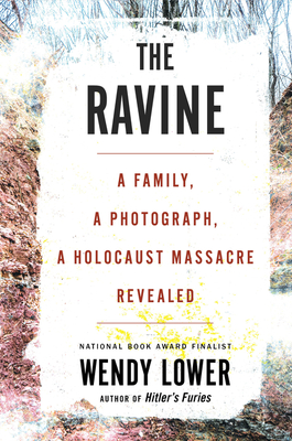 The Ravine: A Family, a Photograph, a Holocaust Massacre Revealed By Wendy Lower Cover Image