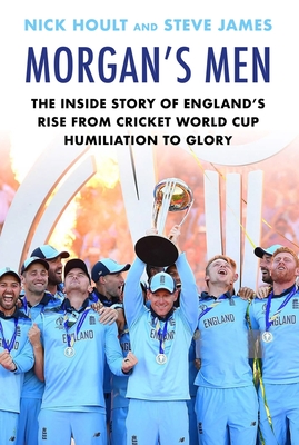Morgan's Men: The Inside Story of England's Rise from Cricket World Cup Humiliation to Glory By Nick Hoult, Steve James Cover Image
