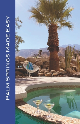 Palm Springs Made Easy: Your Guide To The Coachella Valley, Joshua Tree, Hi-Desert, Salton Sea, Idyllwild, and More! By Karl Raaum, Andy Herbach Cover Image