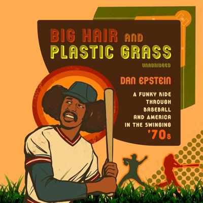 Big Hair and Plastic Grass: A Funky Ride Through Baseball and America in  the Swinging '70s (MP3 CD)