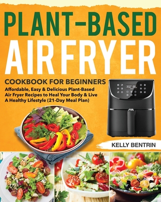 Plant-Based Air Fryer Cookbook for Beginners By Kelly Bentrin Cover Image