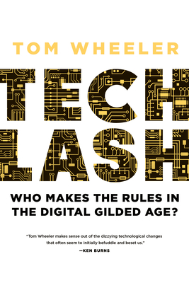 Techlash: Who Makes the Rules in the Digital Gilded Age? By Tom Wheeler Cover Image
