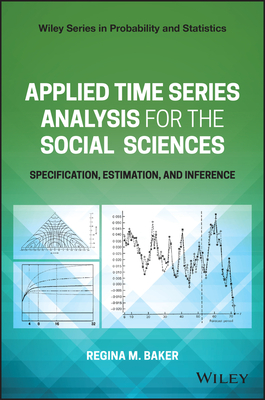 Applied Time Series Analysis for the Social Sciences: Specification, Estimation, and Inference (Wiley Probability and Statistics)