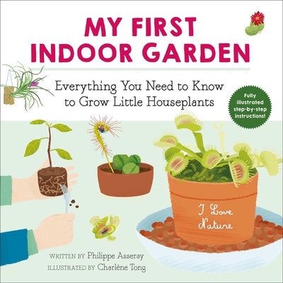 My First Indoor Garden: Everything You Need to Know to Grow Little Houseplants (I Love Nature #1) Cover Image