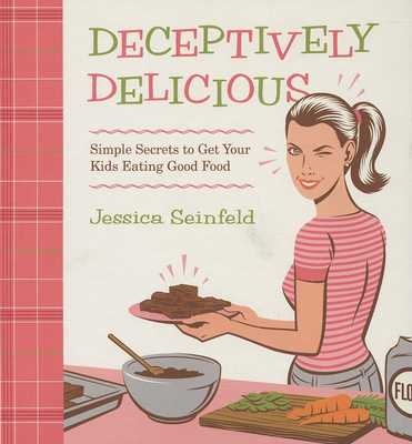 Deceptively Delicious: Simple Secrets to Get Your Kids Eating Good Food Cover Image