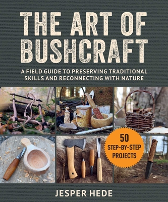 The Art of Bushcraft: A Field Guide to Preserving Traditional Skills and Reconnecting with Nature Cover Image