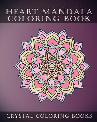Heart Mandala Coloring Book: Beautiful Stress Relief Mandala Coloring Pages. This Book Is Especially for All You Romantics Out There That Love Hear By Crystal Coloring Books Cover Image