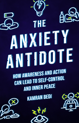 The Anxiety Antidote: How awareness and action can lead to self-control and inner peace By Kamran Bedi Cover Image
