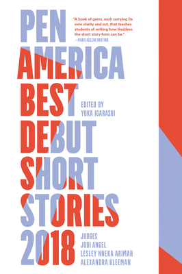 PEN America Best Debut Short Stories 2018 By Yuka Igarashi (Editor), Jodi Angel (Selected by), Lesley Nneka Arimah (Selected by), Alexandra Kleeman (Selected by) Cover Image