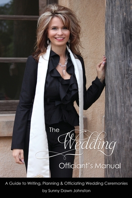 The Wedding Officiant's Manual: The Wedding Guide to Writing, Planning and Officiating Wedding Ceremonies By Sunny Dawn Johnston Cover Image