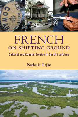French on Shifting Ground: Cultural and Coastal Erosion in South Louisiana (America's Third Coast) By Nathalie Dajko Cover Image