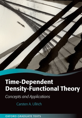 Time-Dependent Density-Functional Theory: Concepts and Applications (Oxford Graduate Texts) By Carsten A. Ullrich Cover Image
