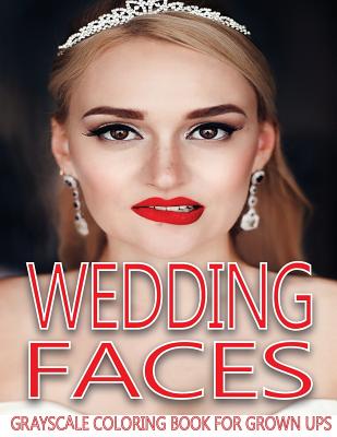 Wedding Faces Grayscale Coloring Book For Grown Ups Vol.2: Grayscale Adult Coloring Books (Photo Coloring Books) (Grayscale Coloring Books) (Grayscale By Tina Giles, Wedding Faces Cover Image