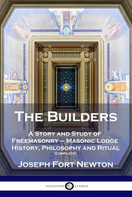 The Builders: A Story and Study of Freemasonry - Masonic Lodge History, Philosophy and Ritual (Complete) Cover Image