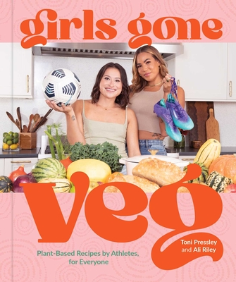 Girls Gone Veg: Plant-Based Recipes by Athletes, for Everyone Cover Image