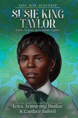 Susie King Taylor: Nurse, Teacher & Freedom Fighter (Rise. Risk. Remember. Incredible Stories of Courageous Black Women)