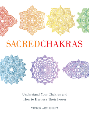 Sacred Chakras: Understand Your Chakras and How to Harness Their Power Cover Image