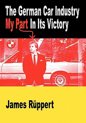 The German Car Industry: My Part in Its Victory By James Ruppert Cover Image