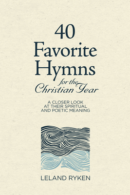 40 Favorite Hymns for the Christian Year: A Closer Look at Their Spiritual and Poetic Meaning Cover Image