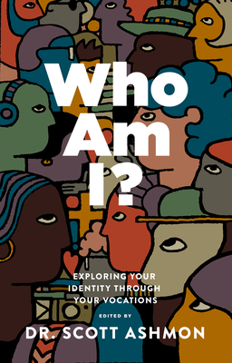Who Am I?: Exploring Your Identity through Your Vocations By Scott Ashmon (Editor) Cover Image