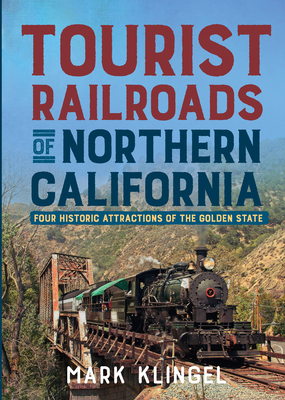 Tourist Railroads of Northern California: Four Historic Attractions of the Golden State (America Through Time)