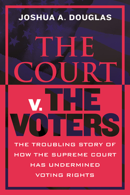 The Court v. The Voters: The Troubling Story of How the Supreme Court Has Undermined Voting Rights Cover Image