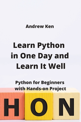 Learn Python in One Day and Learn It Well: Python for Beginners with Hands-on Project By Andrew Ken Cover Image