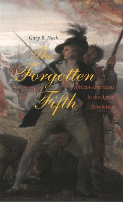 The Forgotten Fifth: African Americans in the Age of Revolution (Nathan I. Huggins Lectures #5)